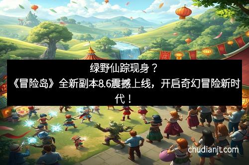 绿野仙踪现身？《冒险岛》全新副本8.6震撼上线，开启奇幻冒险新时代！