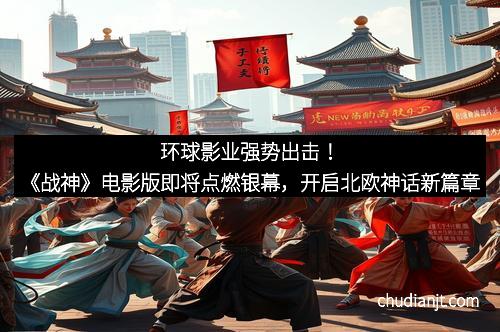 环球影业强势出击！《战神》电影版即将点燃银幕，开启北欧神话新篇章